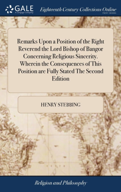 Book cover of: Remarks Upon a Position of the Right Reverend the Lord Bishop of Bangor Concerning Religious Sincerity. Wherein the Consequences of This Position are Fully Stated The Second Edition