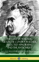 Book cover of: Case of Wagner, Nietzsche Contra Wagner, Selected Aphorisms, and The Antichrist. By: Friedrich Nietzsche