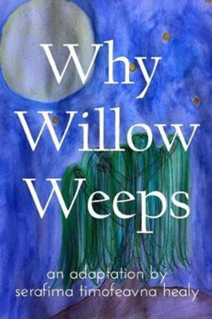Book cover of: Why Willow Weeps. By: Serafima Timofeavna Healy