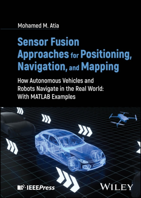 Book cover of: Sensor Fusion Approaches for Positioning, Navigation, and Mapping. By: Mohamed M. Atia
