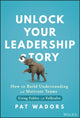 Book cover of: Unlock Your Leadership Story. By: Pat Wadors