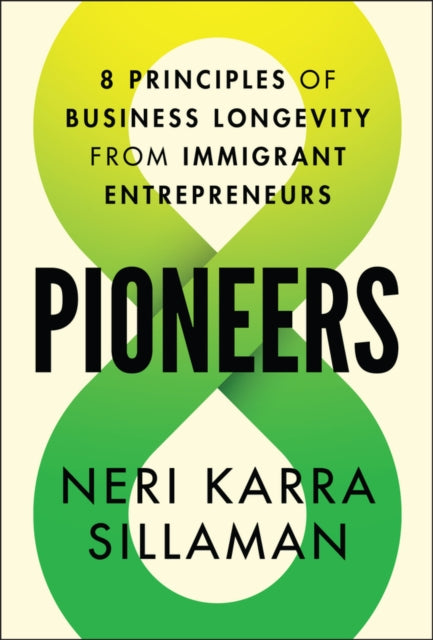 Pioneers, 8 Principles of Business Longevity from Immigrant Entrepreneurs 9781394304059 Neri Karra Sillaman