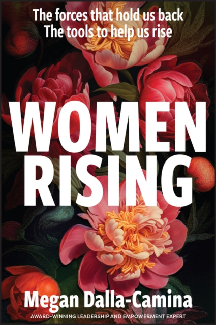 Book cover of: Women Rising: The Forces That Hold Us Back. The Tools to Help Us Rise. By: M. Dalla-Camina