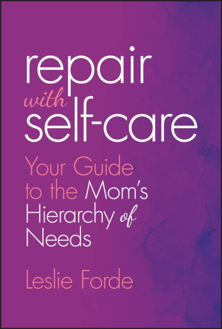 Repair with Self-Care, Your Guide to the Mom's Hierarchy of Needs 9781394320158 Leslie Forde