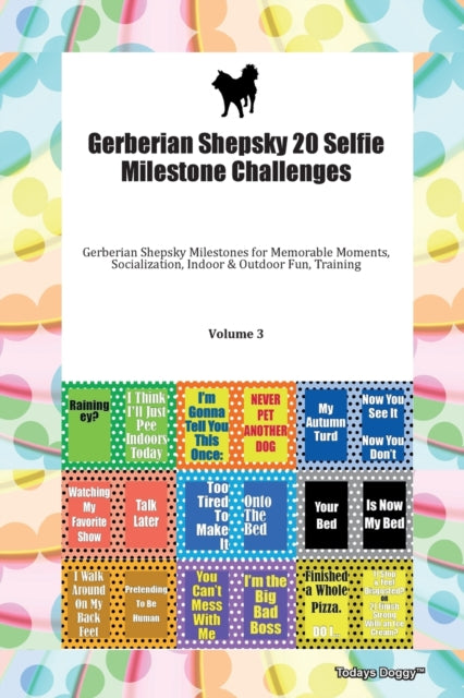 Book cover of: Gerberian Shepsky 20 Selfie Milestone Challenges Gerberian Shepsky Milestones for Memorable Moments, Socialization, Indoor & Outdoor Fun, Training Volume 3