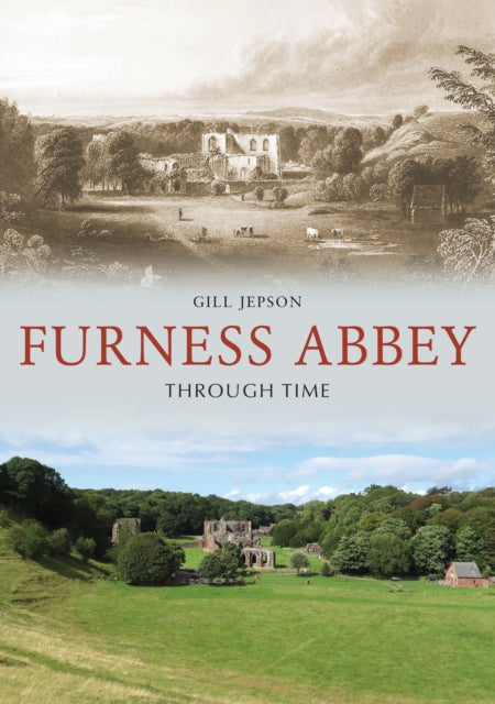 Book cover of: Furness Abbey Through Time. By: Gill Jepson