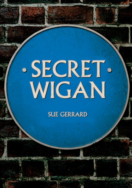 Book cover of: Secret Wigan. By: Sue Gerrard