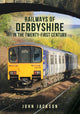 Book cover of: Railways of Derbyshire in the Twenty-First Century. By: John Jackson
