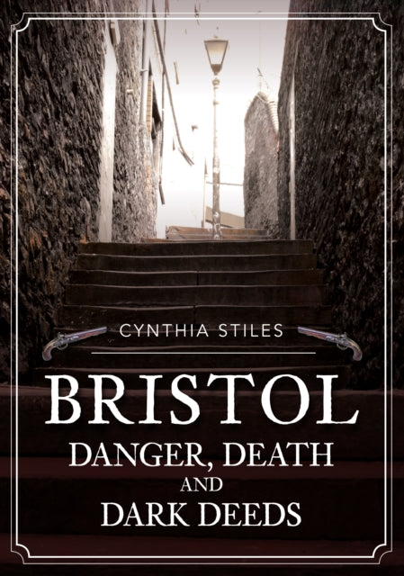 Book cover of: Bristol: Danger, Death and Dark Deeds. By: Cynthia Stiles