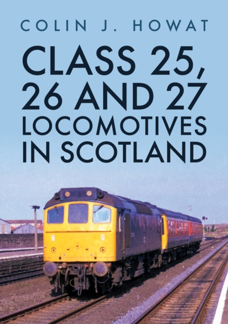 Book cover of: Class 25, 26 and 27 Locomotives in Scotland. By: Colin J. Howat