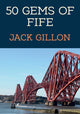 Book cover of: 50 Gems of Fife. By: Jack Gillon