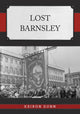 Book cover of: Lost Barnsley. By: Keiron Dunn