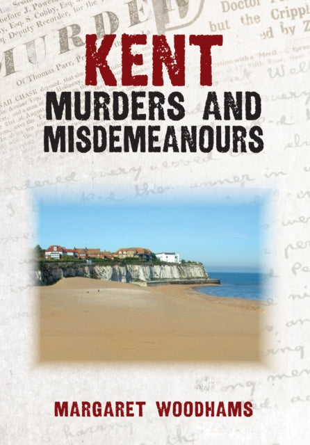 Book cover of: Kent Murders and Misdemeanours. By: Margaret Woodhams
