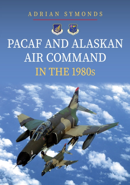 Book cover of: PACAF and Alaskan Air Command in the 1980s. By: Adrian Symonds