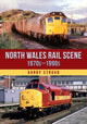 North Wales Rail Scene: 1970s – 1990s 9781398116269 Garry Stroud