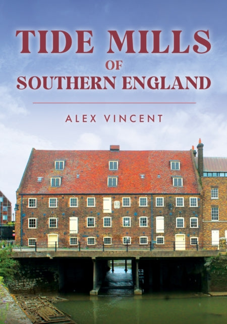 Book cover of: Tide Mills of Southern England. By: Alex Vincent