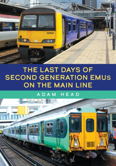 Book cover of: Last Days of Second Generation EMUs on the Main Line. By: Adam Head