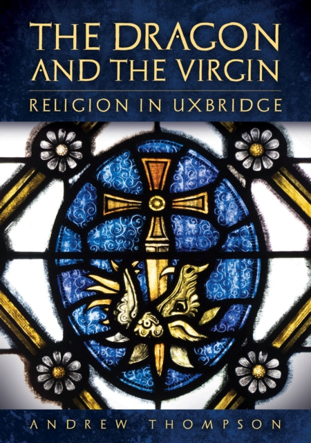Book cover of: Dragon and the Virgin: Religion in Uxbridge. By: Andrew Thompson