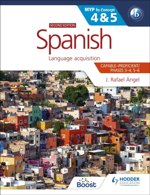 Book cover of: Spanish for the IB MYP 4&5 (Capable-Proficient/Phases 3-4, 5-6): MYP by Concept Second Edition. By: J. Rafael Angel