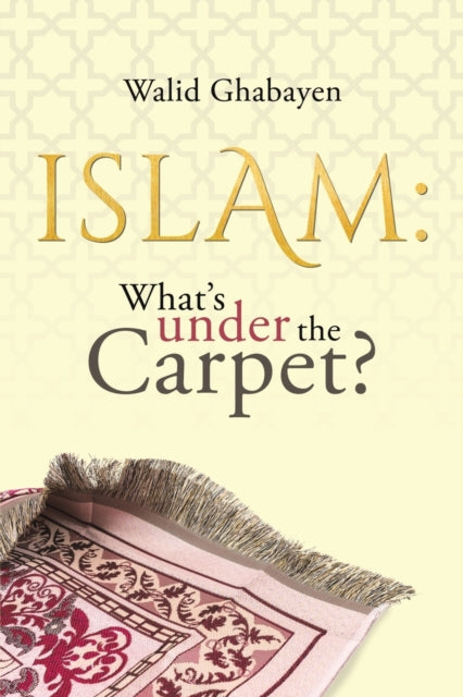 Book cover of: Islam: What's under the Carpet?. By: Walid Ghabayen