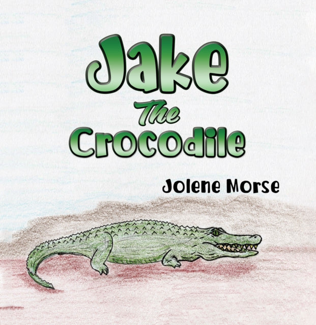 Book cover of: Jake the Crocodile. By: Jolene Morse
