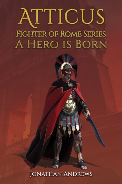 Book cover of: Atticus, Fighter of Rome Series: A Hero is Born