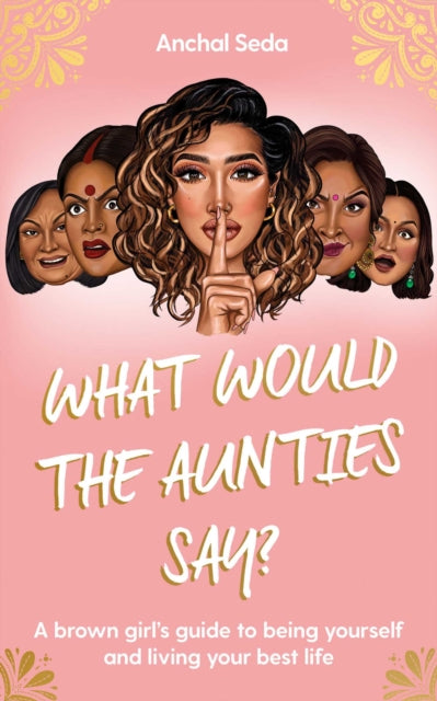 Book cover of: What Would the Aunties Say?. By: Anchal Seda