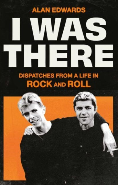 I Was There, Dispatches from a Life in Rock and Roll 9781398525245 Alan Edwards