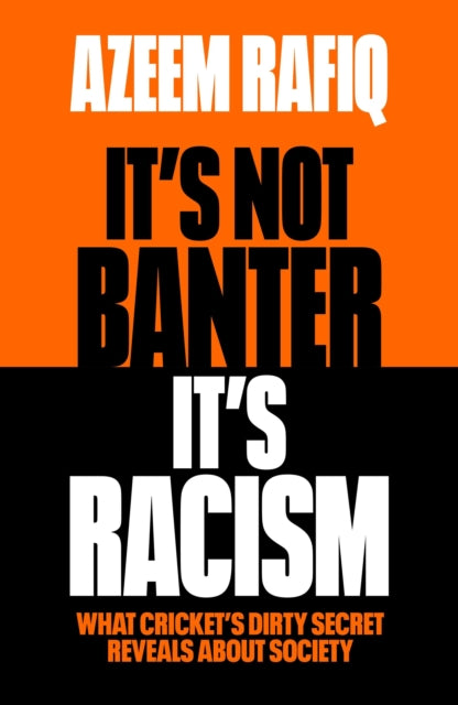 It’s Not Banter, It’s Racism, What Cricket’s Dirty Secret Reveals About Our Society 9781398712423 Azeem Rafiq