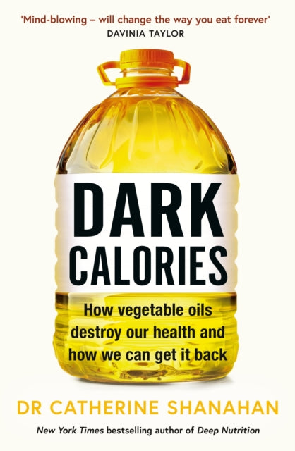 Dark Calories, How Vegetable Oils Destroy Our Health and How We Can Get It Back 9781398720732 Catherine Shanahan