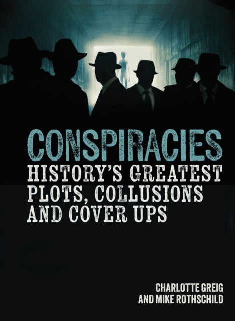 Conspiracies, History's Greatest Plots, Collusions and Cover Ups 9781398822658 Charlotte Greig