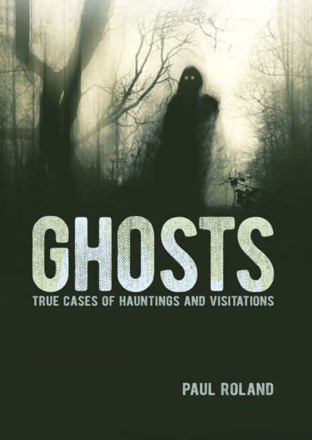 Ghosts, True Cases of Hauntings and Visitations 9781398822665 Paul Roland