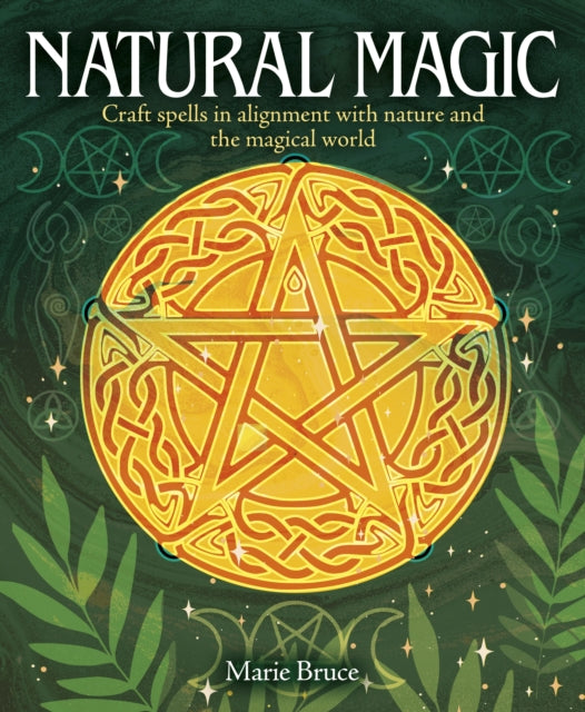 Natural Magic, Craft spells in alignment with nature and the magical world 9781398839915 Marie Bruce