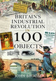 Book cover of: Britain's Industrial Revolution in 100 Objects. By: John Broom