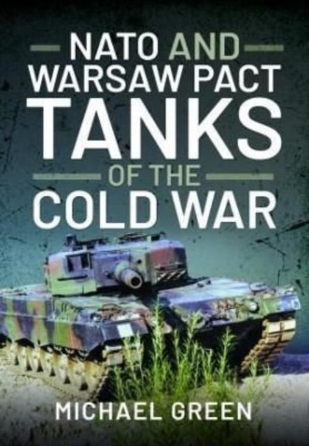 Book cover of: NATO and Warsaw Pact Tanks of the Cold War. By: Green, Michael