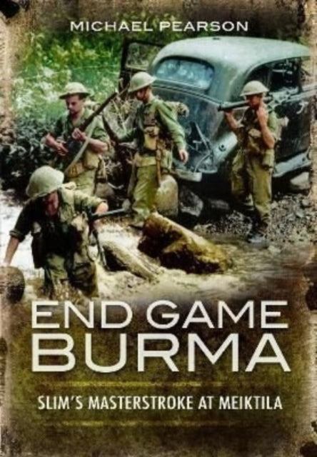 Book cover of: End Game Burma 1945. By: Michael Pearson