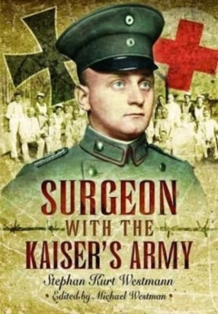 Book cover of: Surgeon with the Kaiser's Army. By: Stephan Kurt Westmann