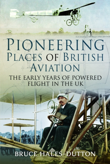 Book cover of: Pioneering Places of British Aviation. By: Bruce Hales-Dutton