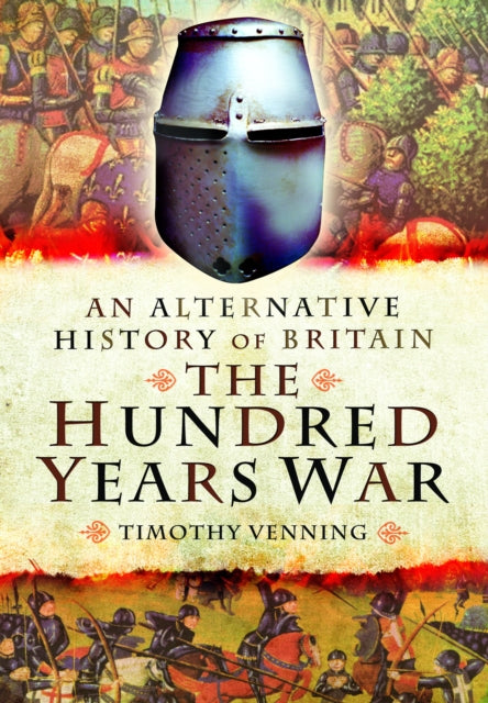 Book cover of: Alternative History of Britain: The Hundred Years War. By: Timothy Venning