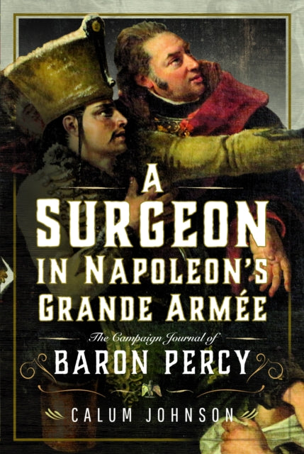 Book cover of: Surgeon in Napoleon’s Grande Armee. By: Calum Johnson