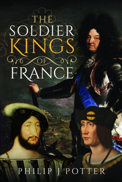 Book cover of: Soldier Kings of France. By: Philip J. Potter