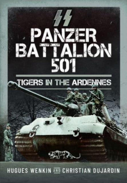SS Panzer Battalion 501, Tigers in the Ardennes 9781399056168 Hugues Wenkin