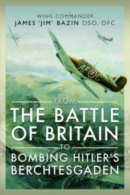 Book cover of: From The Battle of Britain to Bombing Hitler's Berchtesgaden. By: Michael Bazin