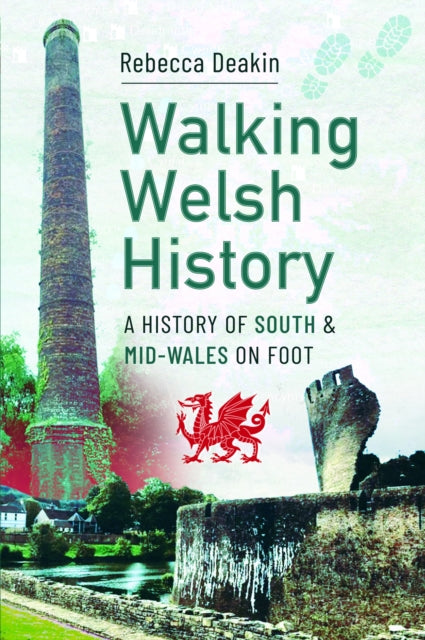 Walking Welsh History, A History of South and Mid-Wales on Foot 9781399079600 Rebecca Deakin