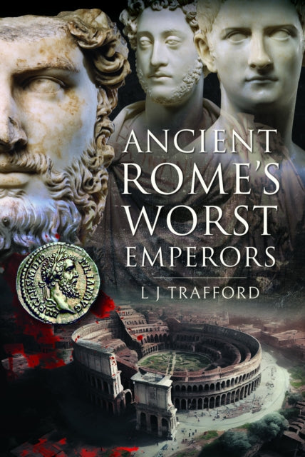 Book cover of: Ancient Rome's Worst Emperors. By: L. J. Trafford