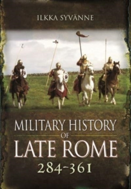 Book cover of: Military History of Late Rome 284 361. By: Ilkka Syvänne