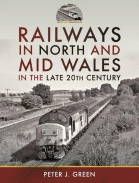 Book cover of: Railways in North and Mid Wales in the Late 20th Century. By: Peter J. Green