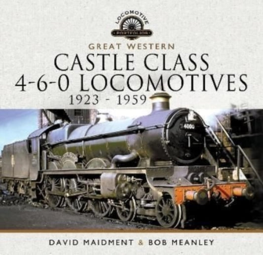 Book cover of: Great Western Castle Class 4-6-0 Locomotives   1923 - 1959. By: David Maidment