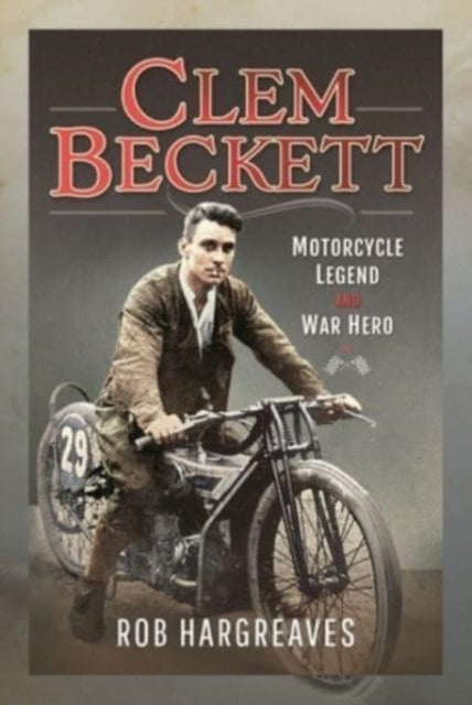 Book cover of: Clem Beckett: Motorcycle Legend and War Hero. By: Rob Hargreaves
