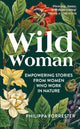 Wild Woman, Empowering Stories from Women who Work in Nature 9781399400879 Philippa Forrester